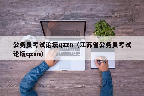 公务员考试论坛qzzn（江苏省公务员考试论坛qzzn）